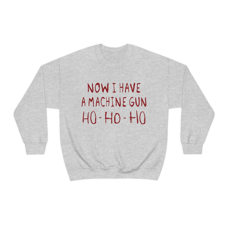 Now I Have a Machine Gun Ho-Ho-Ho Sweatshirt
