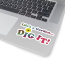 Life's a Garden Dig It Stickers