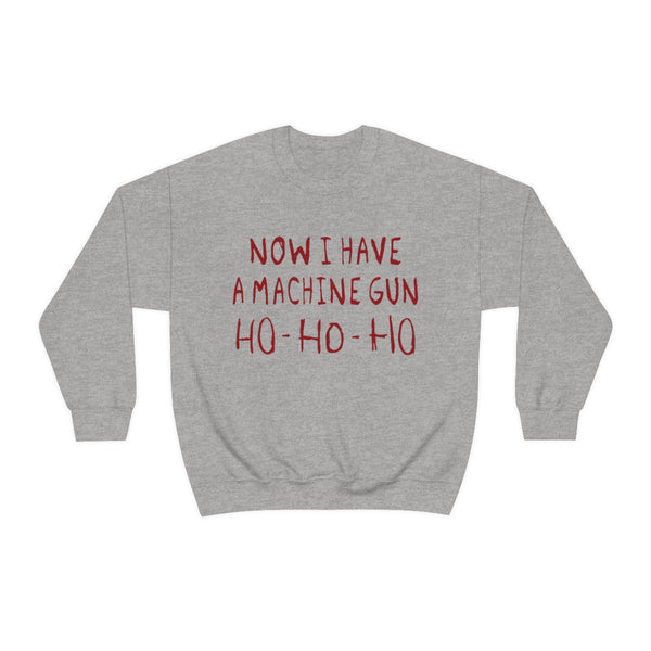 Now I Have a Machine Gun Ho-Ho-Ho Sweatshirt